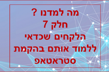 מה למדנו ? חלק 7 הלקחים שכדאי ללמוד אותם בהקמת סטארטאפ