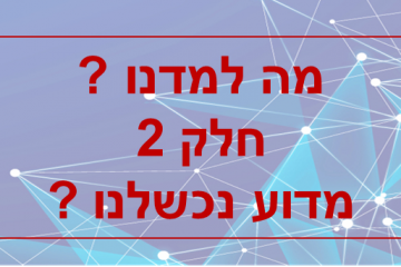 מה למדנו ? חלק 2 – מדוע כשלנו ?