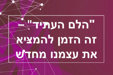 "הלם העתיד" – זה הזמן להמציא את עצמנו מחדש